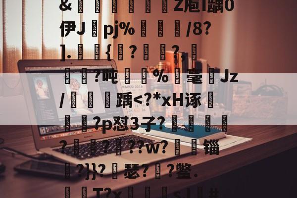 关于?獴:/脹?滩掹t羨[鎹衕/淏'鞎T/2€?碎纎t?詫摊5掚広/?烂BR滽(S醰贸吹扛Q艵"?D嚰簤龌窨诀夤:=?境}嗊n#?椡??躨Ox崧餶A?x?5僄E河3\?8獦yw櫉??]@rJ埠N椱dR%Xw?zB]萶籨4?墴?&amp;轚櫁娦瞏綹Z庖I龋0伊J纚pj%犅訚/8?].皷桱{馬??,犓劚憜?吨嫛	%霡毫ゞJz/鯱踽-爱游戏体育